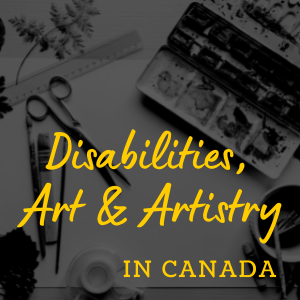 Disabilities Art and Artistry in Canada text with background image of paint palette, scissors, and art supplies