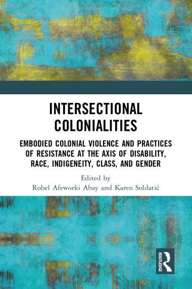 Book cover for Intersectional Colonialities, edited by Robel Afeworki Abay and Karen Soldatić