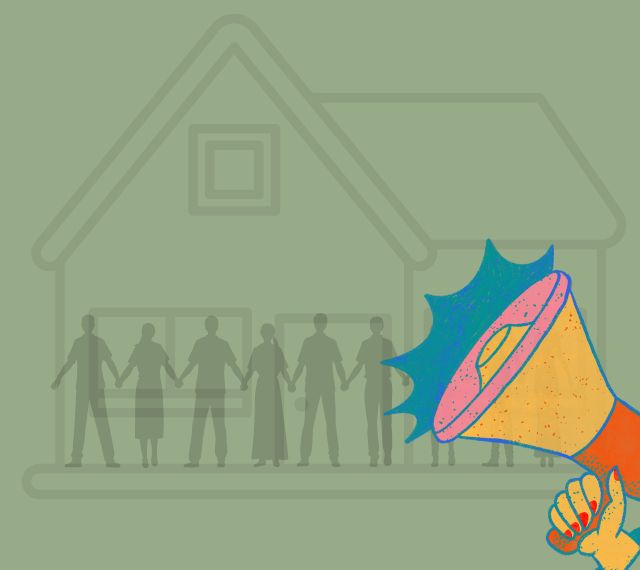 A green background, overlayed is the silhouette of a house and silhouettes of various figures standing in front of the house holding hands. On top of these silhouettes is a red, orange, pink, and blue graphic of a hand holding a megaphone.