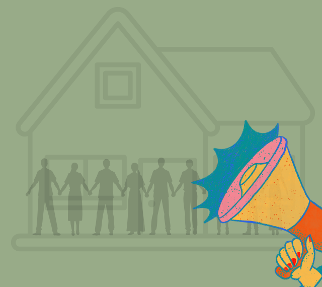 A green background, overlayed is the silhouette of a house and silhouettes of various figures standing in front of the house holding hands. On top of these silhouettes is a red, orange, pink, and blue graphic of a hand holding a megaphone. 