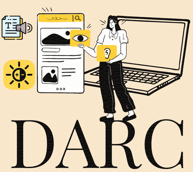 Against a beige background there is a graphic of a woman, she is standing in front of a laptop and holding various accessibility symbols against a webpage, highlighting the different facets of web accessibility. The woman is standing on the word "DARC" in big black letters, for the Digital Accessibility Resource Centre. 