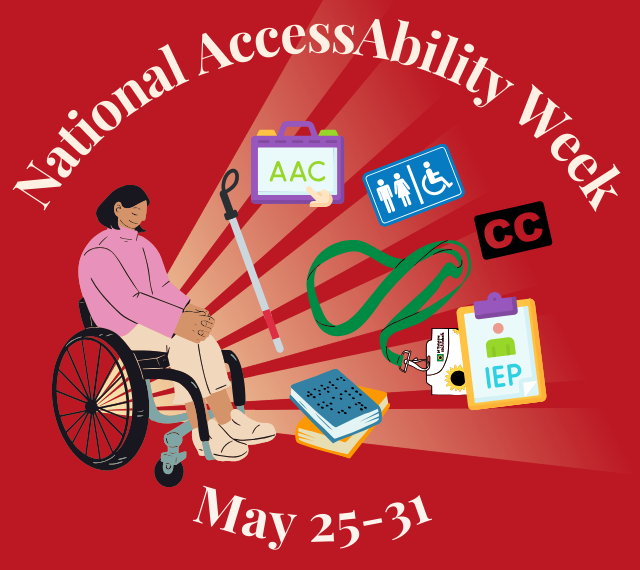 A red background with a graphic of a girl in a wheelchair. There are sun rays shining out of her wheelchair the rays are shining on various tools for disability accommodation. Above the graphics are the words National AccessAbility Week and below the graphics are the words May 25-31. The words are curved around the graphics.
